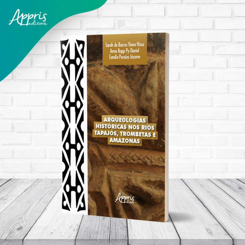 Arqueologias Historicas Nos Rios Tapajos, Trombetas E Amazonas, De Sarah De Barros Viana Hissa. Editorial Appris, Capa Mole, Edição 1 Em Português, 2024