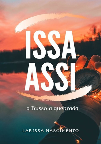 Issa Assi: A Bússola Quebrada, De Larissa Nascimento. Série Não Aplicável, Vol. 1. Editora Clube De Autores, Capa Mole, Edição 1 Em Português, 2019