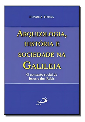 Arqueologia, História E Sociedade Na Galiléia, De Richard A. Horsley. Editora Paulus, Capa Mole Em Português, 2021