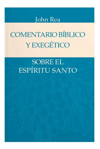 Comentario Biblico Y Exegetico Sobre El Espiritu Santo, De John Rea. Editorial Patmos, Tapa Dura, Edición 2014 En Español, 2014