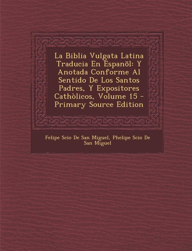 Libro: La Biblia Vulgata Latina Traducia En Espanõl: Y Anota