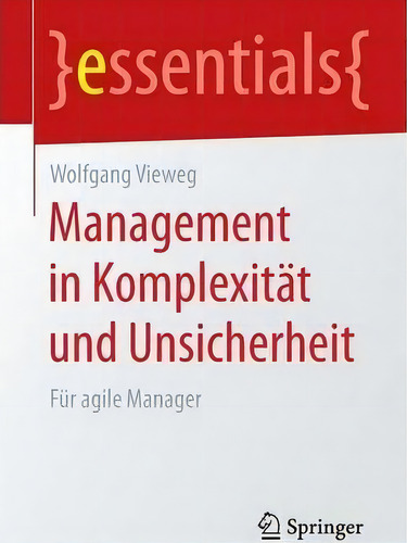 Management In Komplexitat Und Unsicherheit : Fur Agile Manager: Für Agile Manager, De Wolfgang Vieweg. Essentials, Vol. 1. Editorial Springer, Tapa Blanda En Alemán