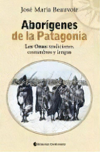 Aborigenes De La Patagonia. Onas: Tradiciones, Costu, De Beauvoir, Jose Maria. Editorial Continente En Español