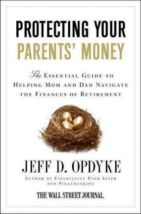 Protecting Your Parents' Money : The Essential Guide To H...
