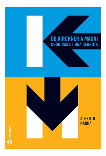De Kirchner A Macri - Crónica De Una Derrota - Alberto Nadra