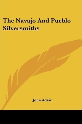 The Navajo And Pueblo Silversmiths - Mr John Adair