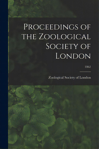 Proceedings Of The Zoological Society Of London; 1862, De Zoological Society Of London. Editorial Legare Street Pr, Tapa Blanda En Inglés