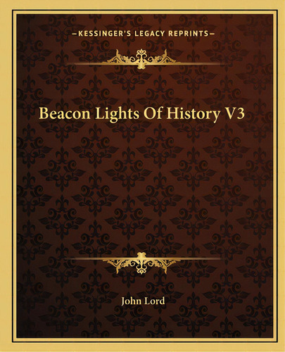 Beacon Lights Of History V3, De Lord, John. Editorial Kessinger Pub Llc, Tapa Blanda En Inglés