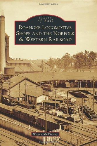 Roanoke Locomotive Shops And The Norfolk  Y  Western Railroa