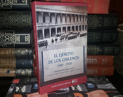 El Ejército De Los Chilenos 1540-1920 - Patricia Arancibia 