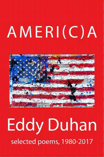 América: Selected Poems, 1980-2017, De Duhan, Eddy., Vol. 1. Editorial Lightning Source Inc, Tapa Blanda En Inglés