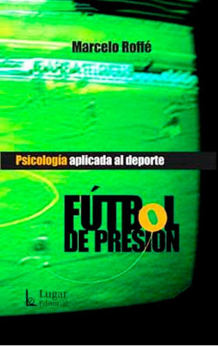 Libro Fútbol De Presión Psicología Del Deporte Marcelo Roffé