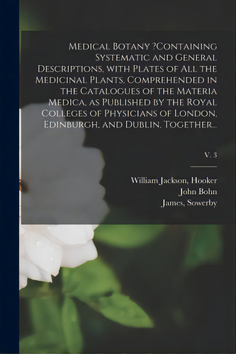 Medical Botany ?containing Systematic And General Descriptions, With Plates Of All The Medicinal ..., De Hooker, William Jackson. Editorial Legare Street Pr, Tapa Blanda En Inglés