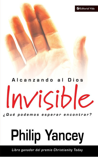 Alcanzando Al Dios Invisible - Philip Yancey