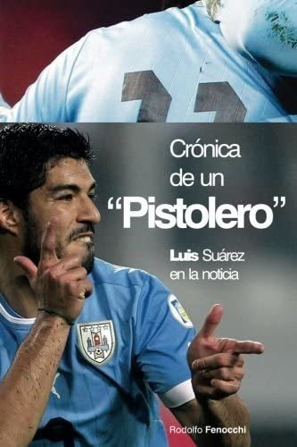 Libro: Crónica De Un Pistolero: Luis Suárez En La Noticia En