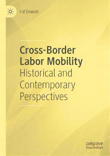 Cross-border Labor Mobility : Historical And Contemporary Perspectives, De Caf Dowlah. Editorial Springer Nature Switzerland Ag, Tapa Dura En Inglés