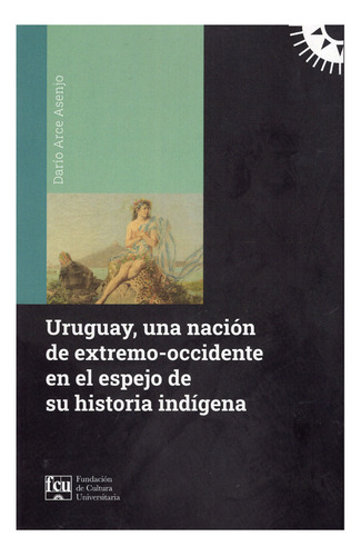 Uruguay, Una Nación En El Espejo De Su Historia Indígena
