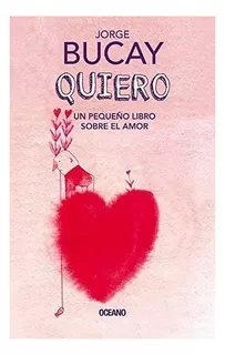 Quiero. Un Pequeño Libro Sobre El Amor - Jorge Bucay