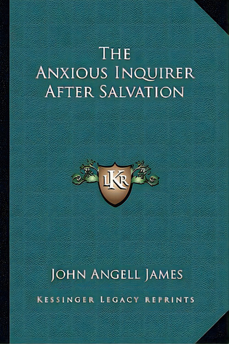 The Anxious Inquirer After Salvation, De James, John Angell. Editorial Kessinger Pub Llc, Tapa Blanda En Inglés