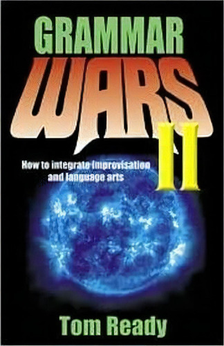 Grammar Wars Ii : How To Integrate Improvisation & Language Arts, De Tom Ready. Editorial Christian Publishers Llc, Tapa Blanda En Inglés