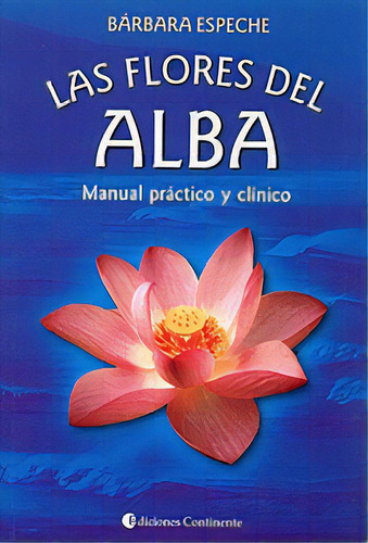 Las Flores Del Alba Manual Practico Y Clinico, De Espeche Barbara. Serie N/a, Vol. Volumen Unico. Editorial Continente, Tapa Blanda, Edición 1 En Español