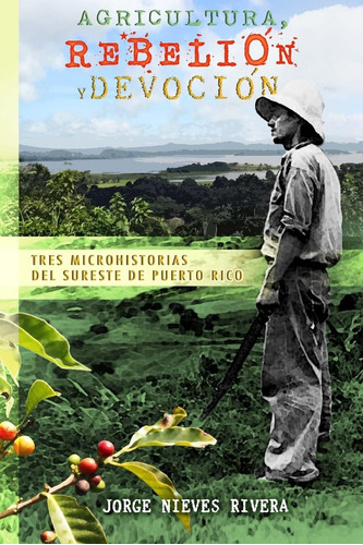 Libro: Agricultura, Rebelión Y Devoción: Tres Microhistorias