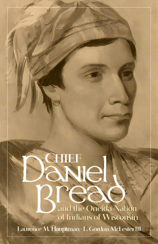 Chief Daniel Bread And The Oneida Nation Of Indians Of Wisconsin, Volume 241, De Hauptman, Laurence M.. Editorial Univ Of Oklahoma Pr, Tapa Dura En Inglés