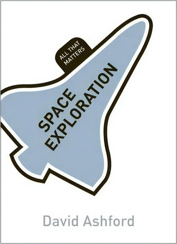 Space Exploration: All That Matters, De David Ashford. Editorial John Murray Press, Tapa Blanda En Inglés, 2014