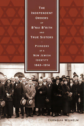 The Independent Orders Of B'nai B'rith And True Sisters: Pioneers Of A New Jewish Identity, 1843-..., De Wilhelm, Cornelia. Editorial Wayne St Univ Pr, Tapa Dura En Inglés