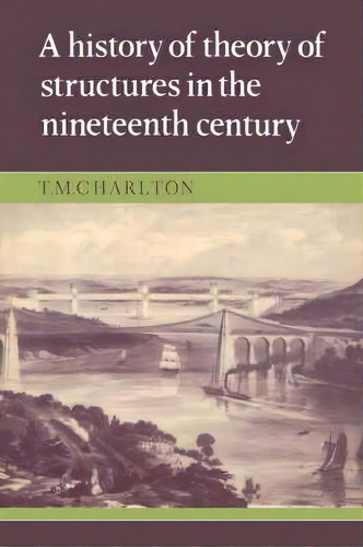 A History Of The Theory Of Structures In The Nineteenth Century, De T. M. Charlton. Editorial Cambridge University Press, Tapa Blanda En Inglés