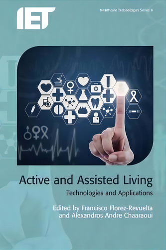 Active And Assisted Living: Technologies And Applications, De Francisco Florez-revuelta. Healthcare Technologies Series, Vol. 1. Editorial Institution Engineering Technology, Tapa Dura En Inglés