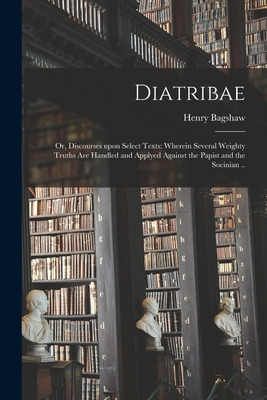 Libro Diatribae; Or, Discourses Upon Select Texts: Wherei...