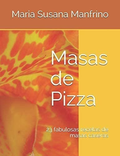 Libro Masas Pizza: 23 Fabulosas Recetas Masas Caseras