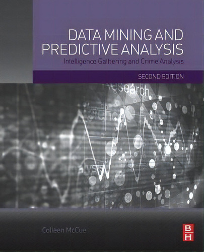 Data Mining And Predictive Analysis : Intelligence Gathering And Crime Analysis, De Colleen Mccue. Editorial Elsevier - Health Sciences Division, Tapa Blanda En Inglés