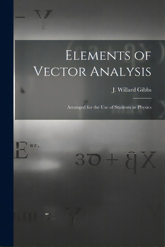 Elements Of Vector Analysis: Arranged For The Use Of Students In Physics, De Gibbs, J. Willard (josiah Willard) 1.. Editorial Legare Street Pr, Tapa Blanda En Inglés