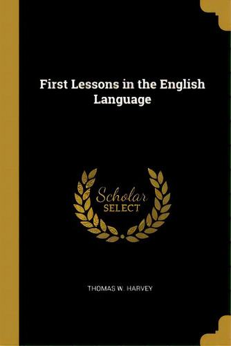 First Lessons In The English Language, De Harvey, Thomas W.. Editorial Wentworth Pr, Tapa Blanda En Inglés