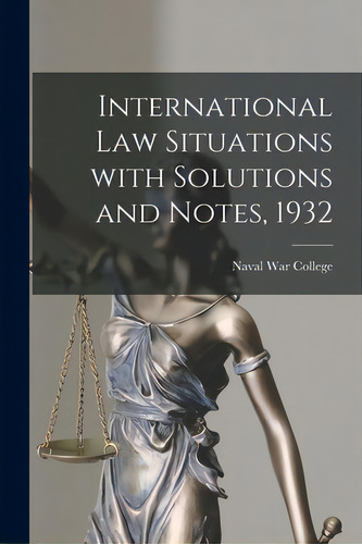 International Law Situations With Solutions And Notes, 1932, De Naval War College (u S ). Editorial Hassell Street Pr, Tapa Blanda En Inglés
