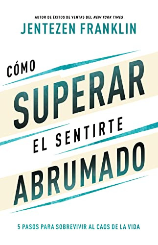 Como Superar El Sentirte Abrumado: 5 Pasos Para Sobrevivir A