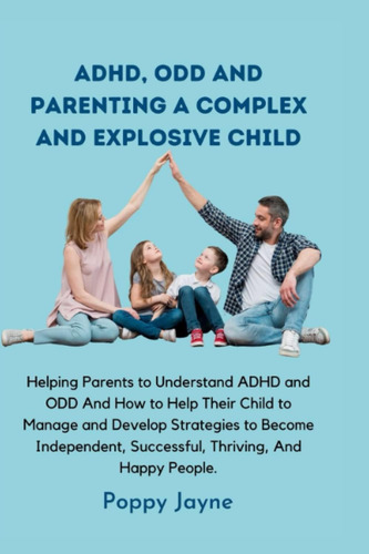 Livro: Adhd, Odd And Parenting A Complex And Explosive Child: Helping Parents Understand & How To Help Their Child Manage & Develop Strategies To Become Independent, Successful, Thriving &
