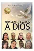 Comprar Libro: Arrancale Milagros A Dios: Impactantes Testimonios De