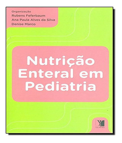 Nutricao Enteral Em Pediatria: Nutricao Enteral Em Pediatria, De Rubens Feferbaum, Ana Paula Alves Da Silva, Denise Marco. Editora Yendis, Capa Mole, Edição 1 Em Português