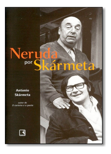 Neruda por Skármeta, de Antonio Skármeta. Editora Record, capa mole em português, 2005