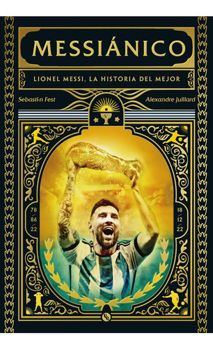 Messiánico: Lionel Messi: La Verdadera Historia Del Mejor, De Alexandre Juillard, Sebastián Fest. Editorial Ediciones B, Tapa Blanda, Edición 1 En Español, 2023