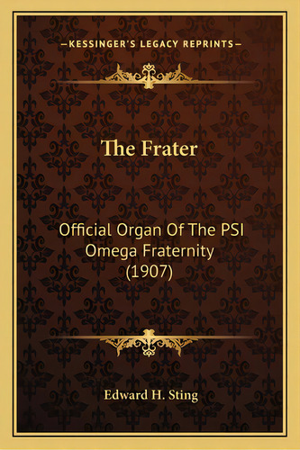 The Frater: Official Organ Of The Psi Omega Fraternity (1907), De Sting, Edward H.. Editorial Kessinger Pub Llc, Tapa Blanda En Inglés