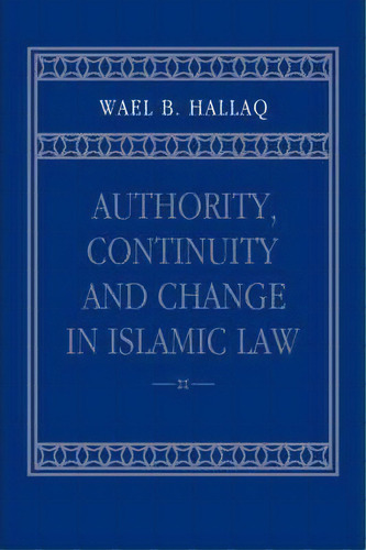 Authority, Continuity And Change In Islamic Law, De Wael B. Hallaq. Editorial Cambridge University Press, Tapa Blanda En Inglés, 2005