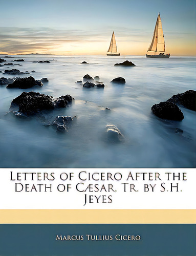 Letters Of Cicero After The Death Of Caesar, Tr. By S.h. Jeyes, De Cicero, Marcus Tullius. Editorial Nabu Pr, Tapa Blanda En Inglés