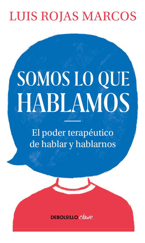 Somos Lo Que Hablamos: El Poder Terapéutico De Hablar Y Hablarnos, De Luis Rojas Marcos., Vol. 1.0. Editorial Debolsillo, Tapa Blanda, Edición 1.0 En Español, 2023
