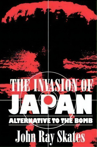 The Invasion Of Japan, De John Ray Skates. Editorial University South Carolina Press, Tapa Blanda En Inglés