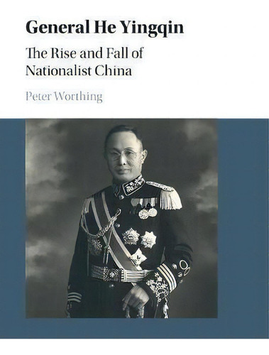 General He Yingqin : The Rise And Fall Of Nationalist China, De Peter Worthing., Vol. 1. Editorial Cambridge University Press, Tapa Blanda En Inglés