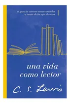 Comprar Una Vida Como Lector: El Gozo De Conocer Nuevos Mundos A Través De Los Ojos De Otros, De C. S. Lewis. Editorial Grupo Nelson, Tapa Blanda En Español, 2023